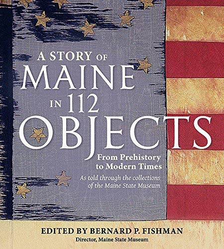 Bernard P. Fishman A Story Of Maine In 112 Objects From Prehistory To Modern Times 