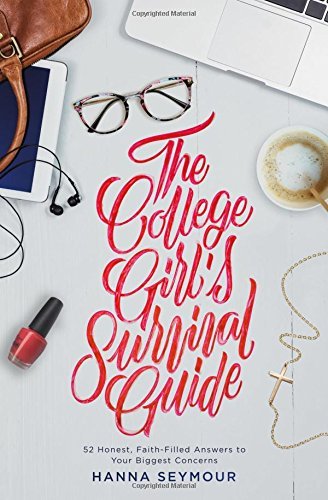 Hanna Seymour/The College Girl's Survival Guide@ 52 Honest, Faith-Filled Answers to Your Biggest C