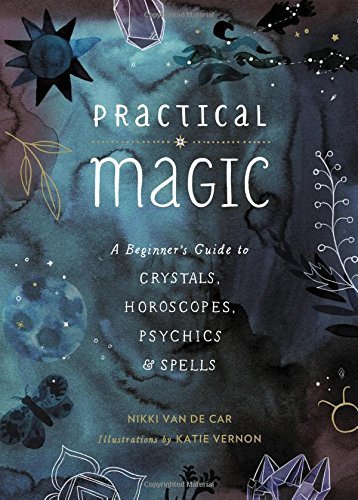 Nikki Van De Car/Practical Magic@A Beginner's Guide to Crystals, Horoscopes, Psychics, and Spells