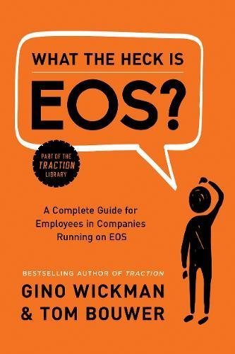 Gino Wickman/What the Heck Is Eos?@A Complete Guide for Employees in Companies Runni