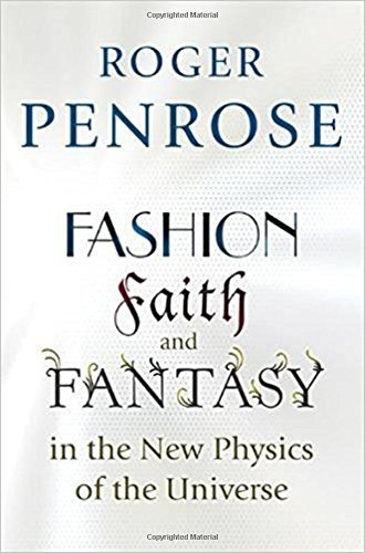 Roger Penrose/Fashion, Faith, and Fantasy in the New Physics of