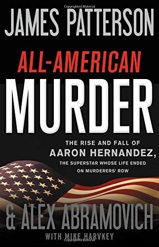 James Patterson/All-American Murder@ The Rise and Fall of Aaron Hernandez, the Superst