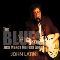 John Latini/Blues Just Makes Me Feel Good
