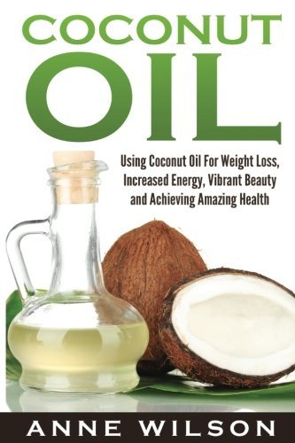 Anne Wilson/Coconut Oil@ Using Coconut Oil For Weight Loss, Increased Ener