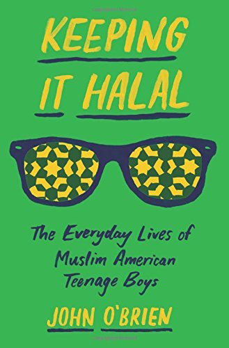 John O'Brien/Keeping It Halal@ The Everyday Lives of Muslim American Teenage Boy