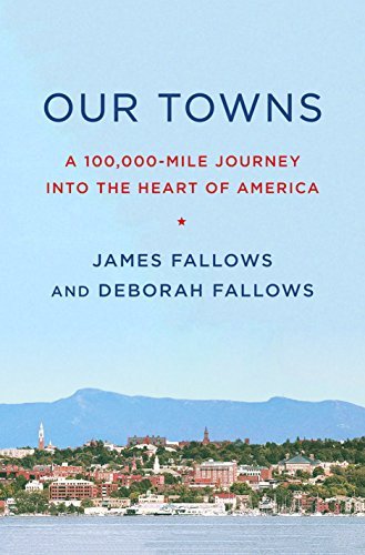 James Fallows/Our Towns@ A 100,000-Mile Journey Into the Heart of America