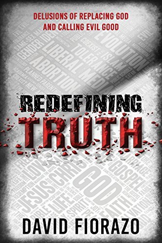 David Fiorazo/Redefining Truth@ Delusions of Replacing God and Calling Evil Good