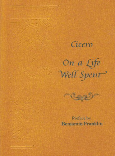 Benjamin Franklin Cicero On A Life Well Spent 