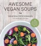 Vanessa Croessmann Awesome Vegan Soups 80 Easy Affordable Whole Food Stews Chilis And 