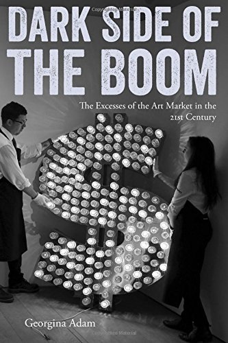 Georgina Adam/Dark Side of the Boom@ The Excesses of the Art Market in the 21st Centur