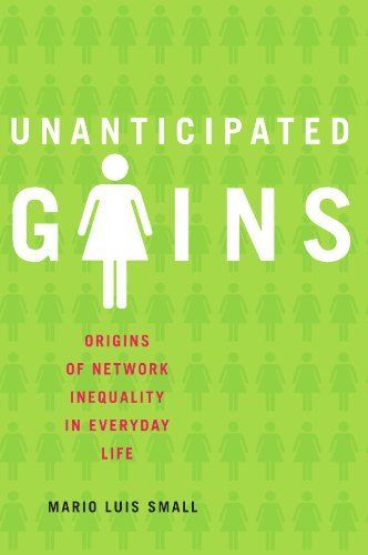 Mario Luis Small/Unanticipated Gains@ Origins of Network Inequality in Everyday Life