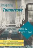 Joseph J. Corn Imagining Tomorrow History Technology And The American Future 