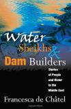 Francesca De Ch?tel Water Sheikhs & Dam Builders Stories Of People And Water In The Middle East 
