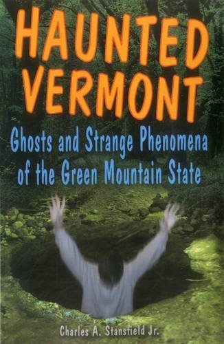 Charles A. Stansfield Haunted Vermont Ghosts And Strange Phenomena Of The Green Mountai 