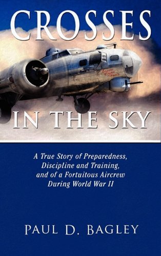 Paul D. Bagley Crosses In The Sky A True Story Of Preparedness Discipline And Trai 