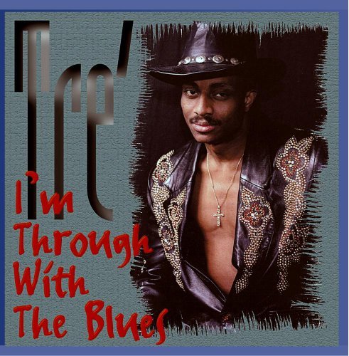 Tre'/I'M Through With The Blues@.