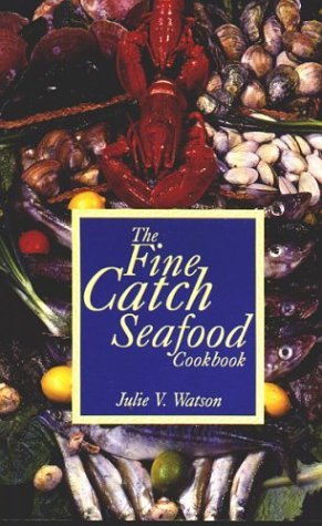 Julie Watson The Fine Catch Seafood Cookbook 