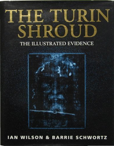 Wilson Ian And Barrie Schwortz The Turin Shroud The Illustrated Evidence 