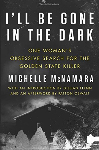 Michelle McNamara/I'll Be Gone in the Dark@One Woman's Obsessive Search for the Golden State Killer