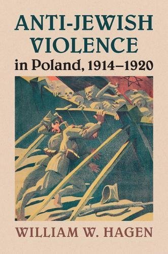 William W. Hagen Anti Jewish Violence In Poland 1914 1920 