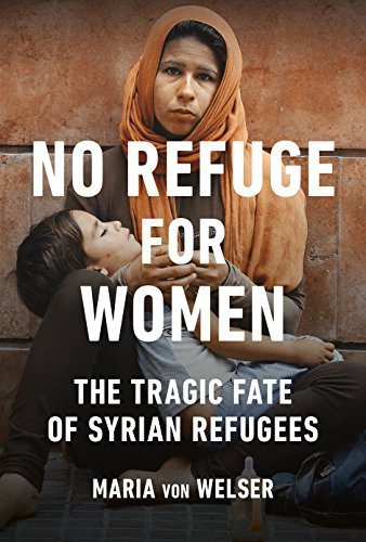 Maria Von Welser/No Refuge for Women@ The Tragic Fate of Syrian Refugees