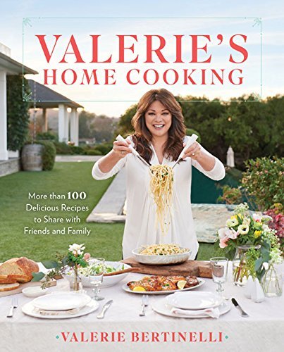 Valerie Bertinelli Valerie's Home Cooking More Than 100 Delicious Recipes To Share With Fri 