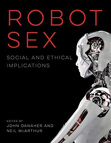 John Danaher Robot Sex Social And Ethical Implications 