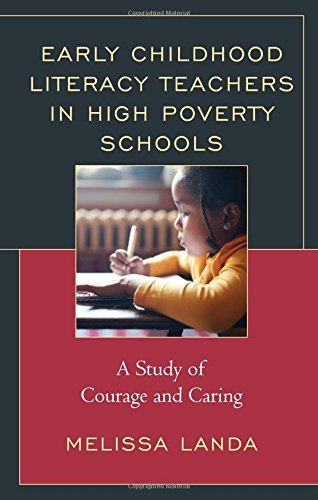 Melissa Landa Early Childhood Literacy Teachers In High Poverty A Study Of Courage And Caring 