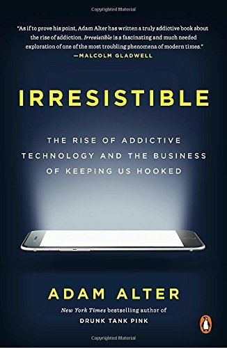 Adam Alter Irresistible The Rise Of Addictive Technology And The Business 