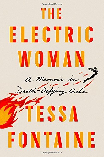 Tessa Fontaine/The Electric Woman@ A Memoir in Death-Defying Acts