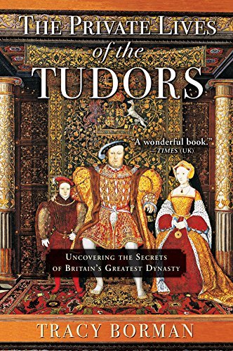 Tracy Borman/The Private Lives of the Tudors@ Uncovering the Secrets of Britain's Greatest Dyna