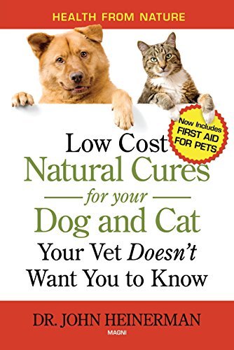 John Heinerman/Natural Cures for your Dog and Cat: Low Cost Natural Cures Your Vet Doesn’t Want You to Know