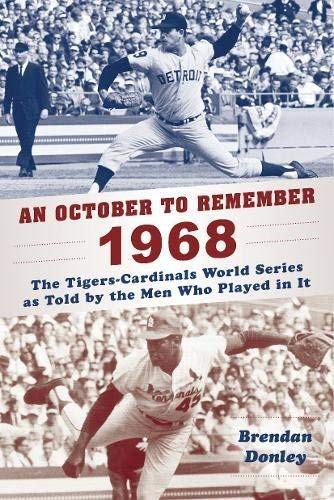 Brendan Donley An October To Remember 1968 The Tigers Cardinals World Series As Told By The 