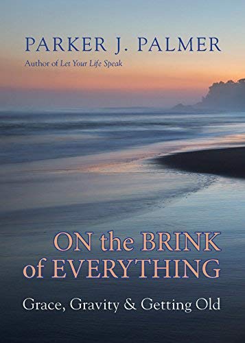 Parker Palmer/On the Brink of Everything@Grace, Gravity, and Getting Old