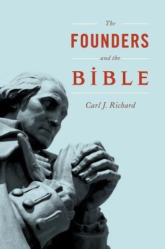 Carl J. Richard The Founders And The Bible 