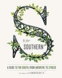 Editors Of Garden And Gun S Is For Southern A Guide To The South From Absinthe To Zydeco 