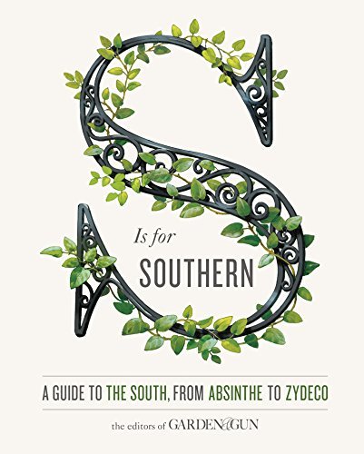 Editors of Garden and Gun/S Is for Southern@ A Guide to the South, from Absinthe to Zydeco