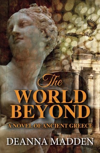 Deanna Madden/The World Beyond@ A Novel of Ancient Greece