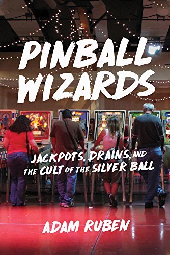 Adam Ruben/Pinball Wizards@ Jackpots, Drains, and the Cult of the Silver Ball