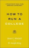 Brian C. Mitchell How To Run A College A Practical Guide For Trustees Faculty Administ 