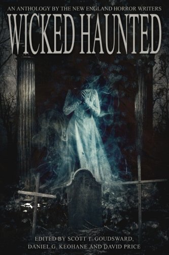 Daniel G. Keohane/Wicked Haunted@ An Anthology of the New England Horror Writers