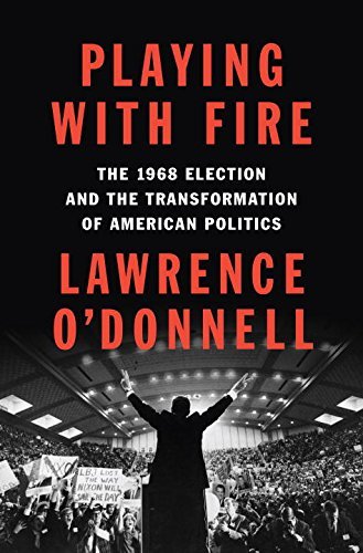 Lawrence O'Donnell/Playing with Fire@The 1968 Election and the Transformation of American Politics