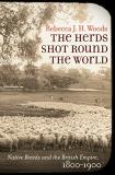 Rebecca J. H. Woods The Herds Shot Round The World Native Breeds And The British Empire 1800 1900 
