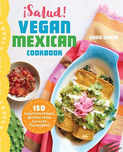 Eddie Garza/?salud! Vegan Mexican Cookbook@ 150 Mouthwatering Recipes from Tamales to Churros