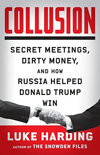 Luke Harding Collusion Secret Meetings Dirty Money And How Russia Helped Donald Trump Win 