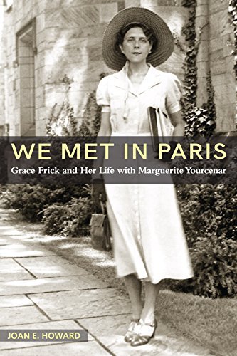 Joan E. Howard We Met In Paris" Grace Frick And Her Life With Marguerite Yourcena 