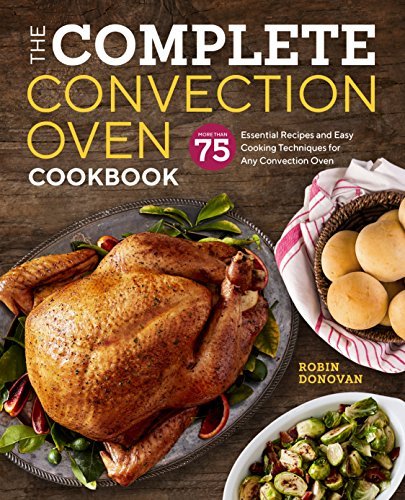 Robin Donovan/The Complete Convection Oven Cookbook@ 75 Essential Recipes and Easy Cooking Techniques