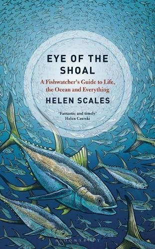 Helen Scales/Eye of the Shoal@A Fish-Watcher's Guide to Life, the Ocean and Eve