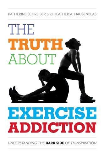 Katherine Schreiber The Truth About Exercise Addiction Understanding The Dark Side Of Thinspiration 