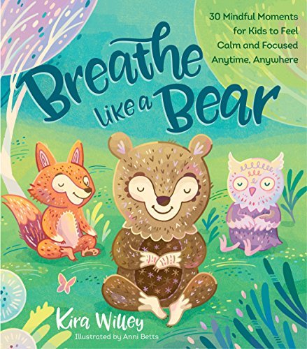 Kira Willey Breathe Like A Bear 30 Mindful Moments For Kids To Feel Calm And Focu 